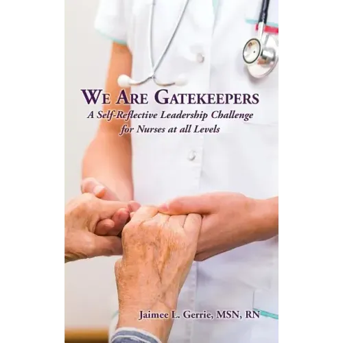 We Are Gatekeepers: A Self-Reflective Leadership Challenge for Nurses at All Levels