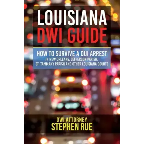 Louisiana DWI Guide: How to Survive a DUI Arrest in New Orleans, Jefferson Parish, St. Tammany Parish, St. Charles Parish, St. John the Bap