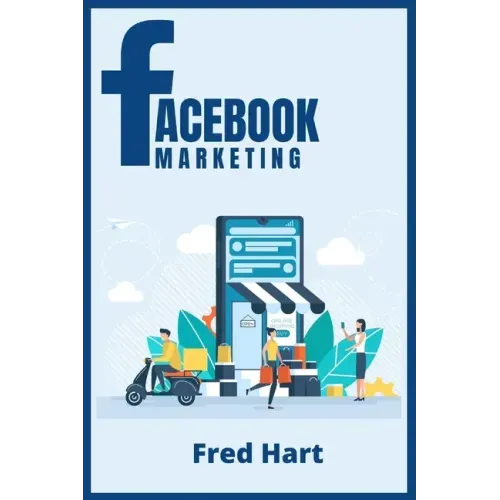 Facebook Marketing: World-Class Techniques for Optimizing Your Page, Increasing Likes, and Creating Captivating Facebook Ads That Produce