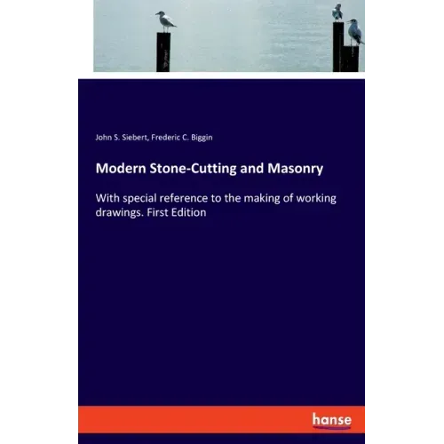 Modern Stone-Cutting and Masonry: With special reference to the making of working drawings. First Edition