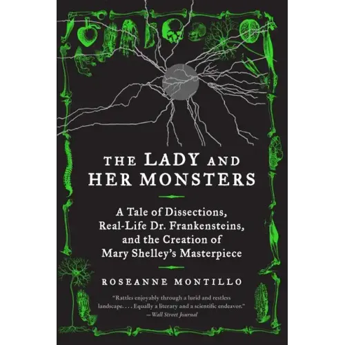 The Lady and Her Monsters: A Tale of Dissections, Real-Life Dr. Frankensteins, and the Creation of Mary Shelley's Masterpiece