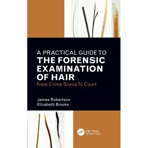 A Practical Guide to the Forensic Examination of Hair: From Crime Scene to Court