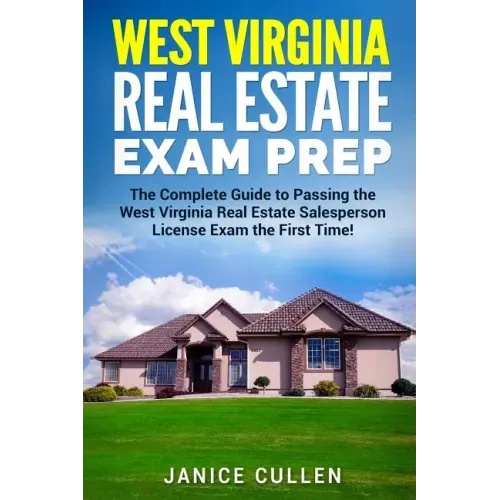 West Virginia Real Estate Exam Prep: The Complete Guide to Passing the West Virginia Real Estate Salesperson License Exam the First Time!
