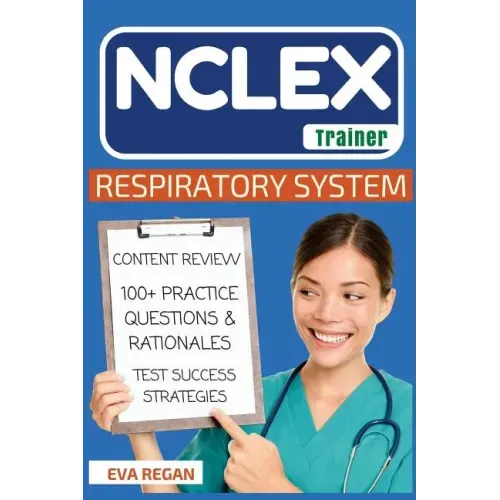 NCLEX: Respiratory System: The NCLEX Trainer: Content Review, 100+ Specific Practice Questions & Rationales, and Strategies for Test Success