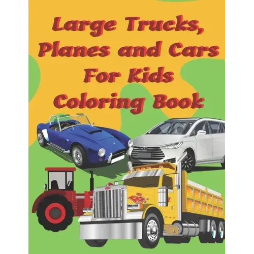 Large Trucks, Planes and Cars For Kids Coloring Book: Large cars, trucks and muscle cars coloring book for boys 8-12 ages, 8.5×11 109 pages