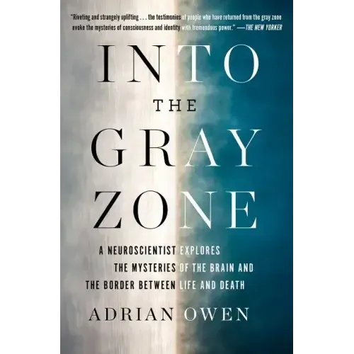 Into the Gray Zone: A Neuroscientist Explores the Mysteries of the Brain and the Border Between Life and Death