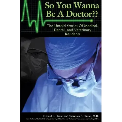 So You Wanna Be A Doctor: The Untold Stories of Medical, Dental, and Veterinary Residents