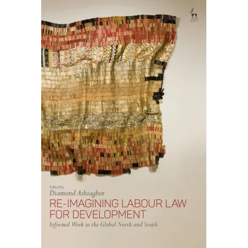 Re-Imagining Labour Law for Development: Informal Work in the Global North and South