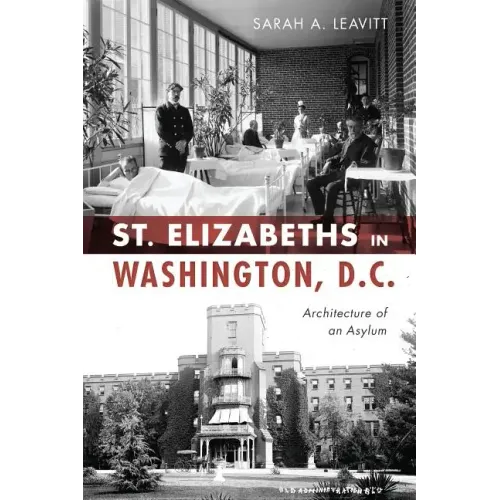 St Elizabeths in Washington, D.C.: Architecture of an Asylum