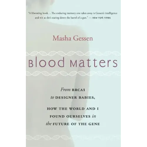 Blood Matters: From Brca1 to Designer Babies, How the World and I Found Ourselves in the Future of the Gene