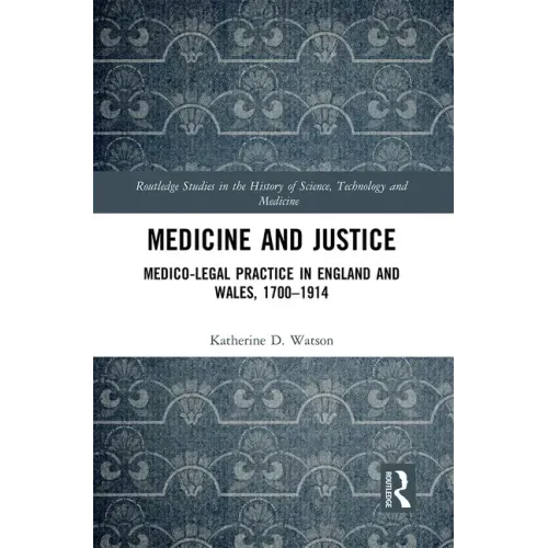 Medicine and Justice: Medico-Legal Practice in England and Wales, 1700-1914