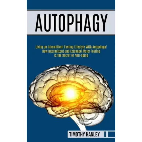 Autophagy: How Intermittent and Extended Water Fasting Is the Secret of Anti-aging (Living an Intermittent Fasting Lifestyle With Autophagy!!)