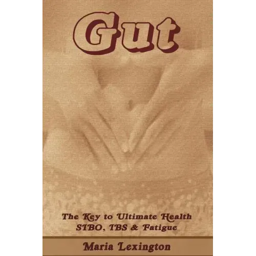 Gut: Gut The Key to Ultimate Health - SIBO, IBS & Fatigue
