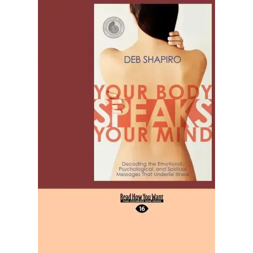 Your Body Speaks Your Mind: Decoding the Emotional, Psychological, and Spiritual Messages That Underlie Illness (EasyRead Large Edition)