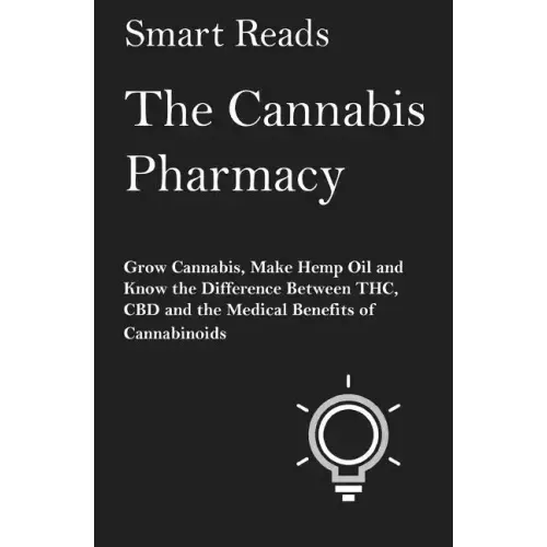 The Cannabis Pharmacy: Grow Cannabis, Make Hemp Oil, and Know the Difference Between THC, CBD and the Medical Benefits of Cannabinoids