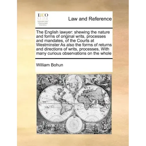 The English Lawyer: Shewing the Nature and Forms of Original Writs, Processes and Mandates, of the Courts at Westminster as Also the Forms