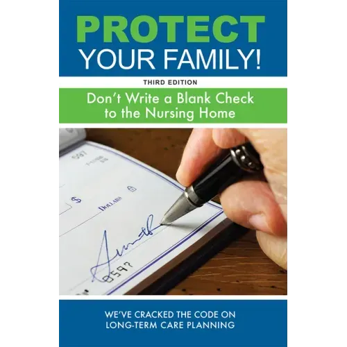 Protect Your Family!: Don't Write a Blank Check to the Nursing Home