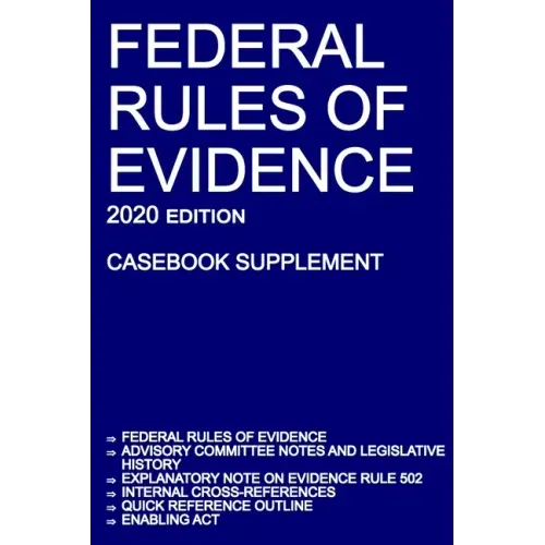 Federal Rules of Evidence; 2020 Edition (Casebook Supplement): With Advisory Committee notes, Rule 502 explanatory note, internal cross-references, qu