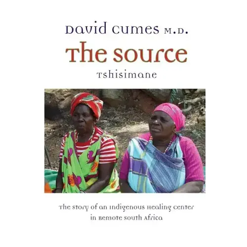 The Source: The Story of an Indigenous Healing Center in Remote South Africa