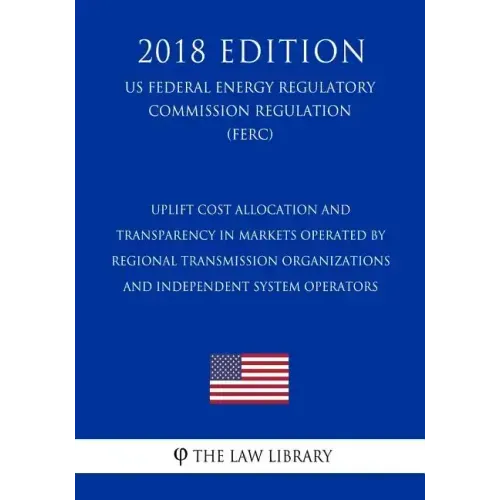 Uplift Cost Allocation and Transparency in Markets Operated by Regional Transmission Organizations and Independent System Operators (US Federal Energy