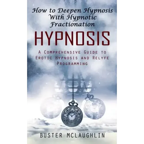Hypnosis: How to Deepen Hypnosis With Hypnotic Fractionation (A Comprehensive Guide to Erotic Hypnosis and Relyfe Programming)