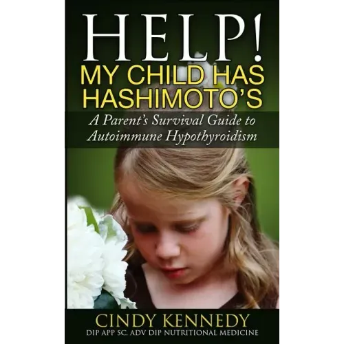 Help! My Child Has Hashimoto's: A Parent's Survival Guide to Autoimmune Hypothyroidism
