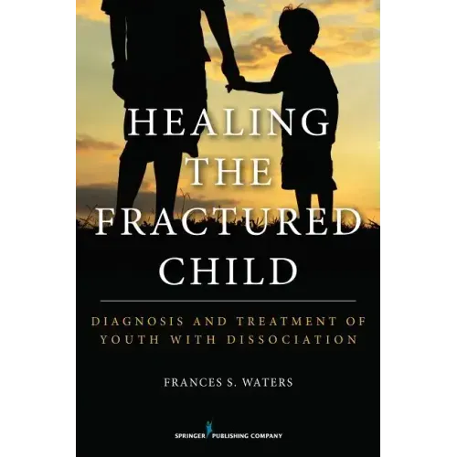 Healing the Fractured Child: Diagnosis and Treatment of Youth with Dissociation