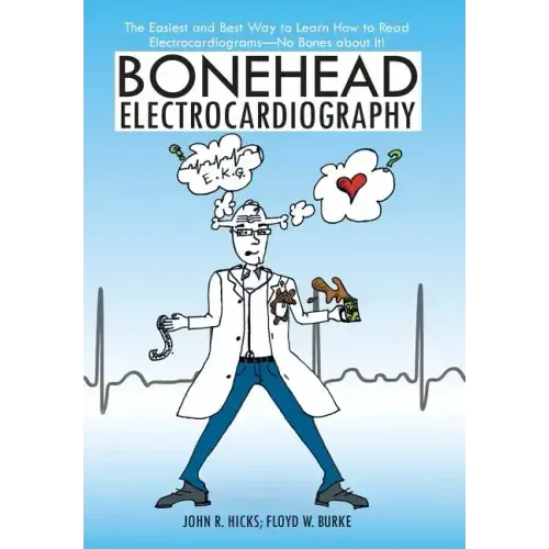 Bonehead Electrocardiography: The Easiest and Best Way to Learn How to Read Electrocardiograms-No Bones about It!