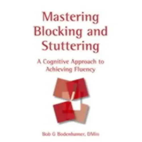 Mastering Blocking and Stuttering: A Cognitive Approach to Achieving Fluency