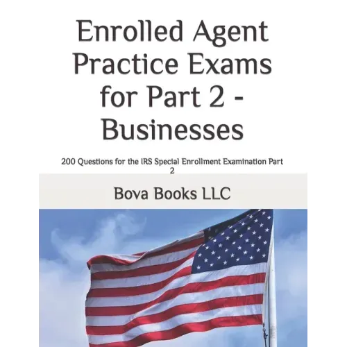 Enrolled Agent Practice Exams for Part 2 - Businesses: 200 Questions for the IRS Special Enrollment Examination Part 2