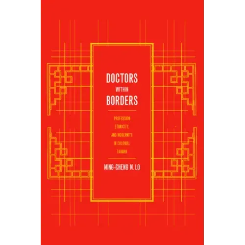 Doctors Within Borders: Profession, Ethnicity, and Modernity in Colonial Taiwan Volume 1