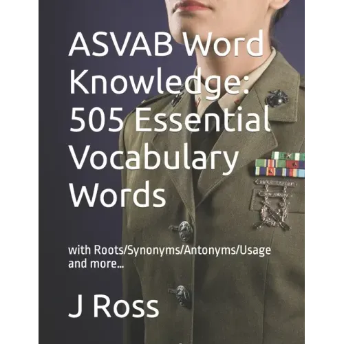 ASVAB Word Knowledge: 505 Essential Vocabulary Words : with Roots/Synonyms/Antonyms/Usage and more...