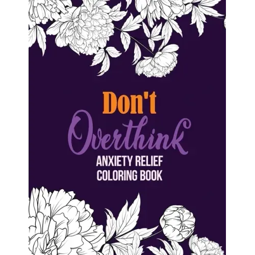 Don't Overthink Anxiety Relief Coloring Book: Anti Stress Beginner-Friendly Relaxing & Creative Art Activities, Quality Extra-Thick Perforated Paper T