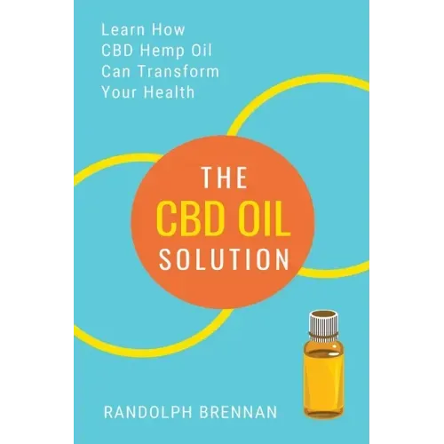 The CBD Oil Solution: Learn How CBD Hemp Oil Might Just Be The Answer For Pain Relief, Anxiety, Diabetes and Other Health Issues!