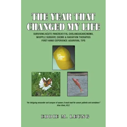 The Year That Changed My Life: Surviving Acute Pancreatitis, Cholangiocarcinoma, Whipple Surgery, Chemo & Radiation Therapies First-Hand Experience &