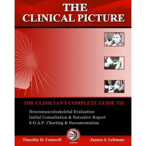 The Clinical Picture: The Clinician's Complete Guide To: Neuromusculoskeletal Evaluation, Initial Consultation & Narrative Report, S.O.A.P.