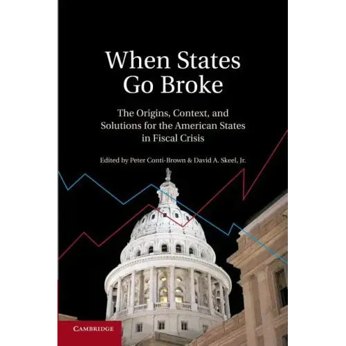 When States Go Broke: The Origins, Context, and Solutions for the American States in Fiscal Crisis
