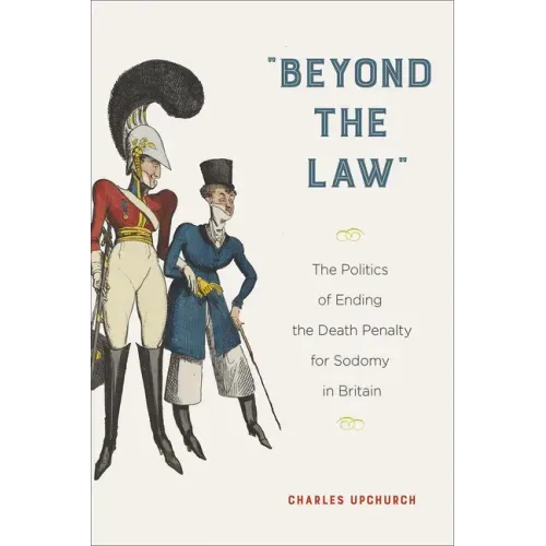 Beyond the Law: The Politics of Ending the Death Penalty for Sodomy in Britain