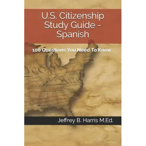 U.S. Citizenship Study Guide - Spanish: 100 Questions You Need To Know