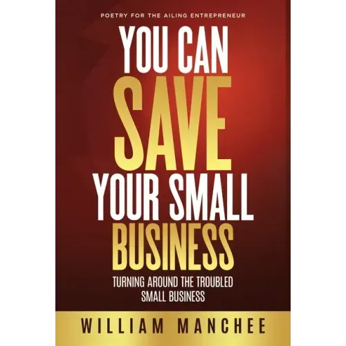 You Can Save Your Small Business: Turning Around the Troubled Small Business