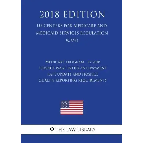 Medicare Program - FY 2018 Hospice Wage Index and Payment Rate Update and Hospice Quality Reporting Requirements (US Centers for Medicare and Medicaid