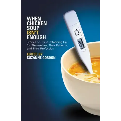 When Chicken Soup Isn't Enough: Stories of Nurses Standing Up for Themselves, Their Patients, and Their Profession