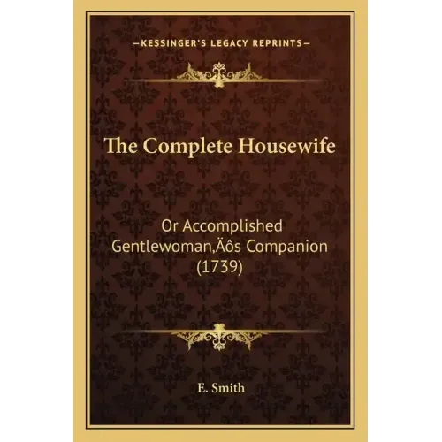 The Complete Housewife: Or Accomplished Gentlewoman's Companion (1739)