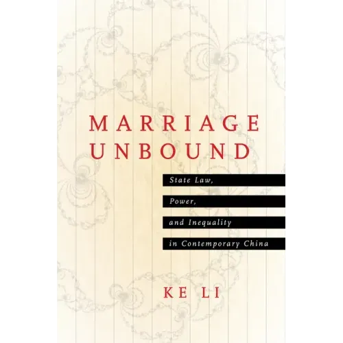 Marriage Unbound: State Law, Power, and Inequality in Contemporary China