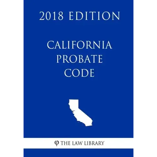 California Probate Code (2018 Edition)