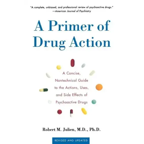 A Primer of Drug Action: A Concise Nontechnical Guide to the Actions, Uses, and Side Effects of Psychoactive Drugs, Revised and Updated