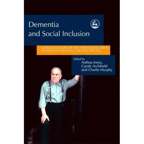 Dementia and Social Inclusion: Marginalised Groups and Marginalised Areas of Dementia Research, Care and Practice