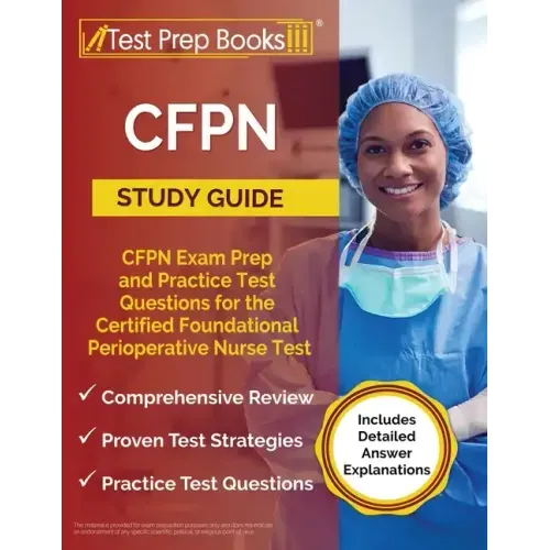 CFPN Study Guide: CFPN Exam Prep and Practice Test Questions for the Certified Foundational Perioperative Nurse Test [Includes Detailed