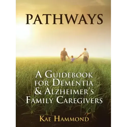 Pathways: A Guidebook for Dementia & Alzheimer's Family Caregivers - Paperback