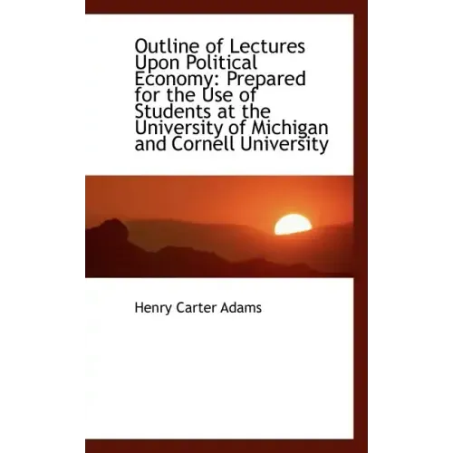 Outline of Lectures Upon Political Economy: Prepared for the Use of Students at the University of Mi